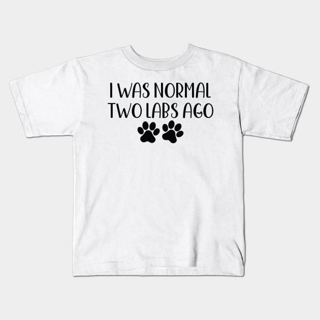 I was Normal Two Labs Ago - Funny Dog Owner Gift - Funny Labrador Retriever Kids T-Shirt by MetalHoneyDesigns